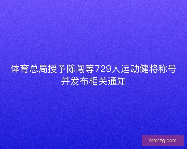 体育总局授予陈闯等729人运动健将称号并发布相关通知