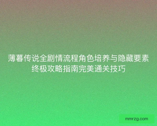 薄暮传说全剧情流程角色培养与隐藏要素终极攻略指南完美通关技巧